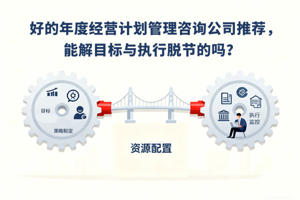 好的年度經(jīng)營計劃管理咨詢公司推薦，能解目標與執(zhí)行脫節(jié)的嗎？